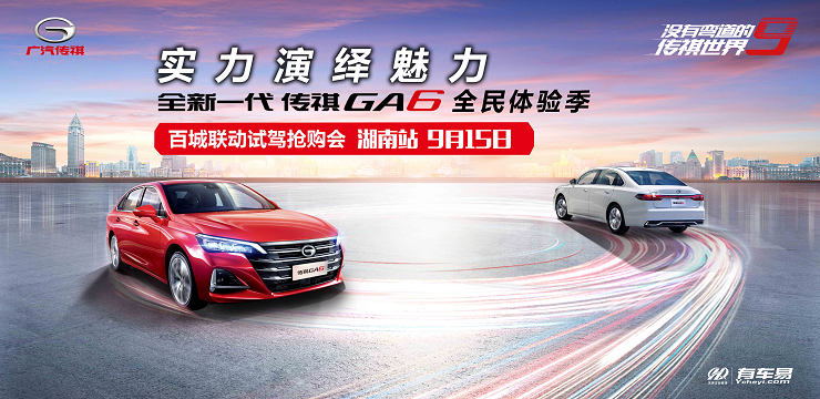 实力演绎魅力 全新一代传祺GA6全民体验季 百城联动试驾抢购会-湖南站 9月15日