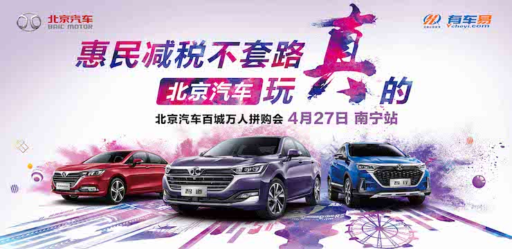 惠民减税不套路 北京汽车玩真的—北京汽车百城万人拼购会 —4月27日· 南宁站