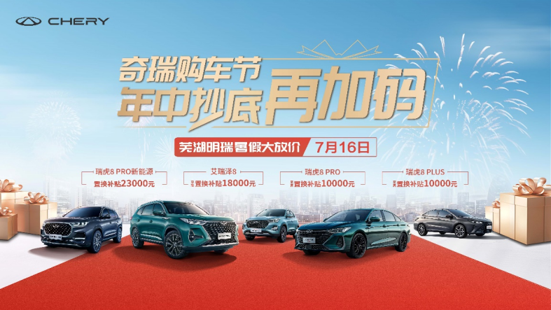 奇瑞购车节 年中抄底再加码 芜湖明瑞暑假大放价--7月16日