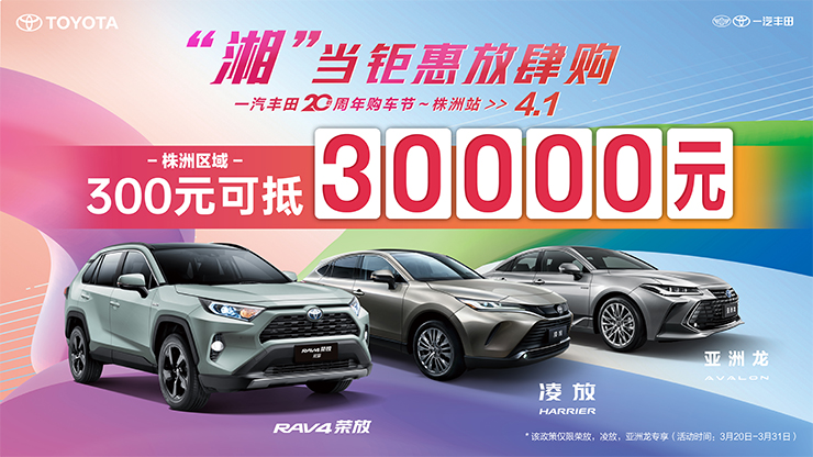 “湘”当钜惠放肆购 4.1一汽丰田20周年购车节~株洲站